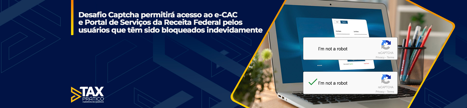 Desafio Captcha permitirá acesso ao e-CAC e Portal de Serviços da Receita Federal pelos usuários que têm sido bloqueados indevidamente