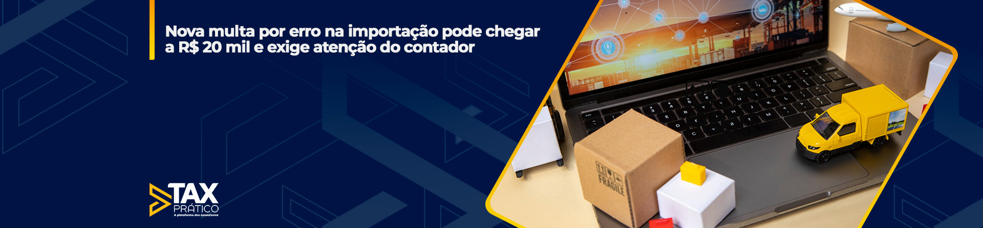 Nova multa por erro na importação pode chegar a R$ 20 mil e exige atenção do contador
