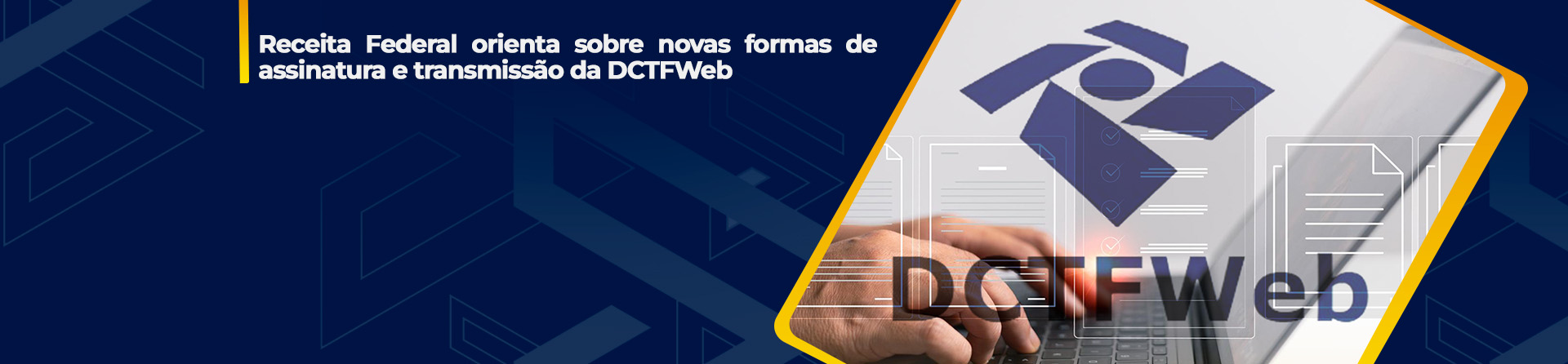 Receita Federal orienta sobre novas formas de assinatura e transmissão da DCTFWeb