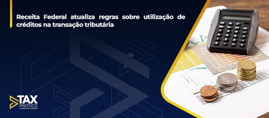 Receita Federal atualiza regras sobre utilização de créditos na transação tributária