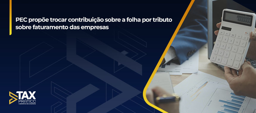 PEC propõe trocar contribuição sobre a folha por tributo sobre faturamento das empresas