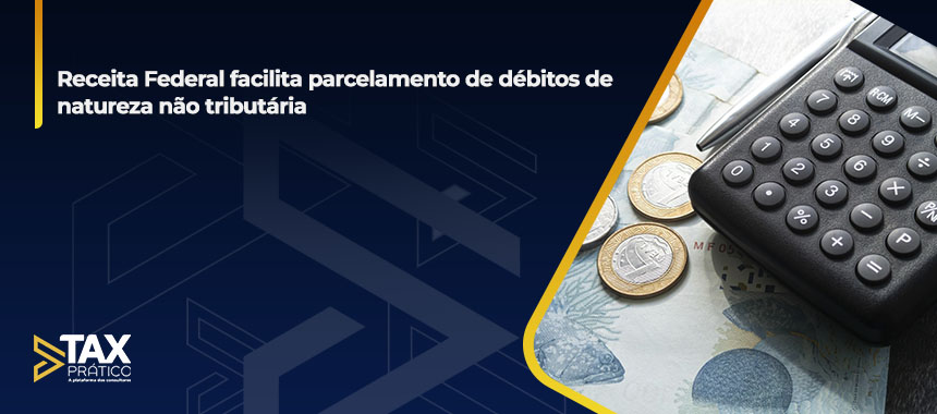 Receita Federal facilita parcelamento de débitos de natureza não tributária