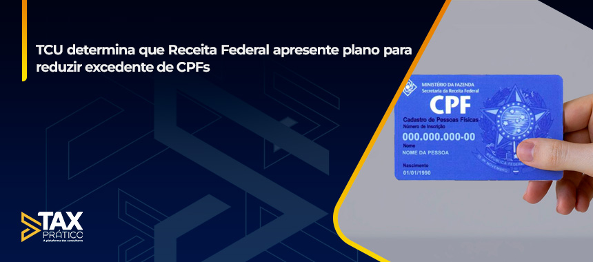 TCU determina que Receita Federal apresente plano para reduzir excedente de CPFs