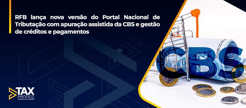 RFB lança nova versão do Portal Nacional de Tributação com apuração assistida da CBS e gestão de créditos e pagamentos