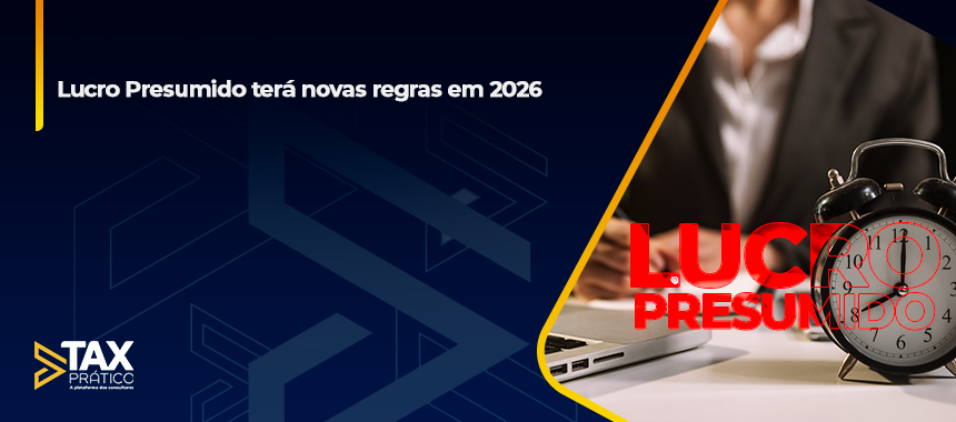 Lucro Presumido terá novas regras em 2026