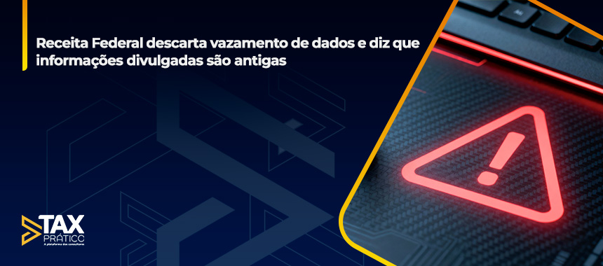 Receita Federal descarta vazamento de dados e diz que informações divulgadas são antigas