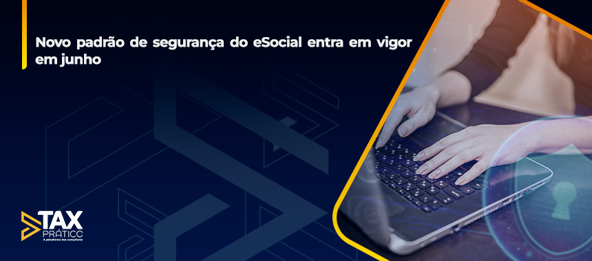 Novo padrão de segurança do eSocial entra em vigor em junho