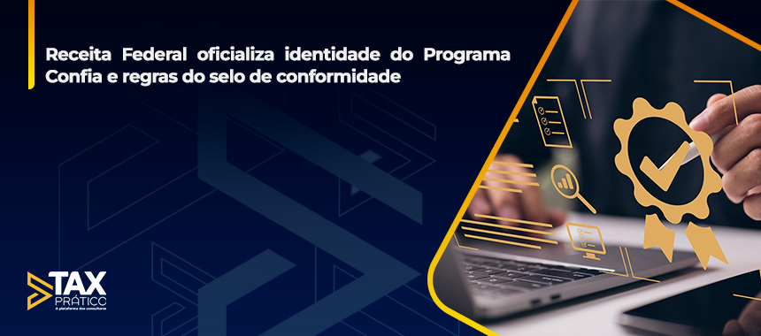 Receita Federal oficializa identidade do Programa Confia e regras do selo de conformidade