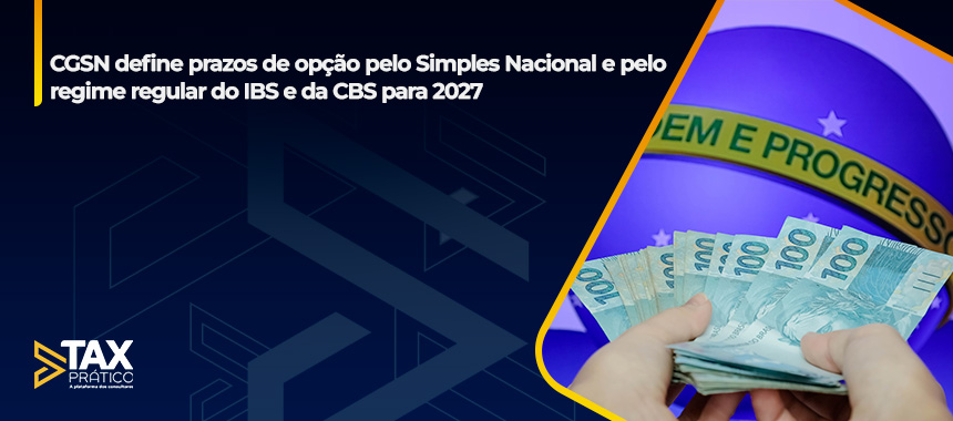 CGSN define prazos de opção pelo Simples Nacional e pelo regime regular do IBS e da CBS para 2027