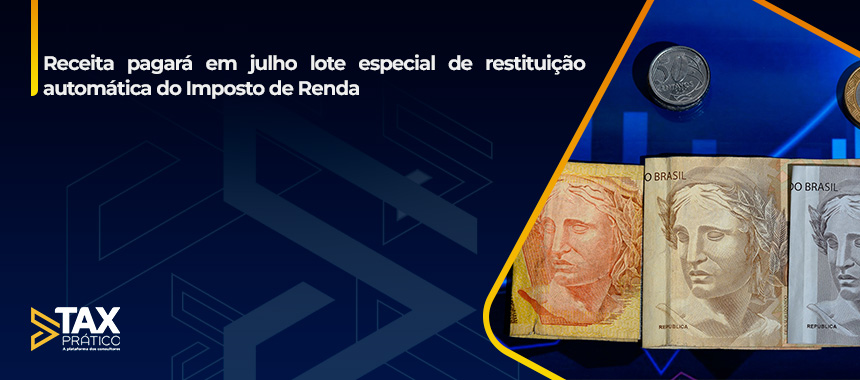 Receita pagará em julho lote especial de restituição automática do Imposto de Renda