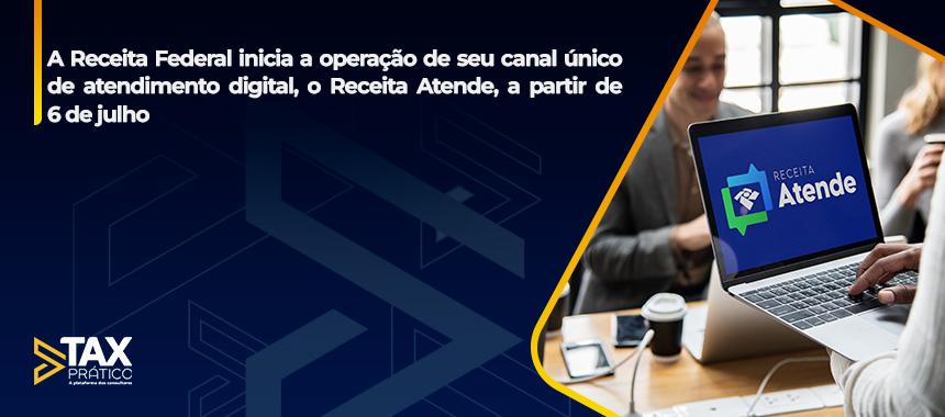 A Receita Federal inicia a operação de seu canal único de atendimento digital, o Receita Atende, a partir de 6 de julho