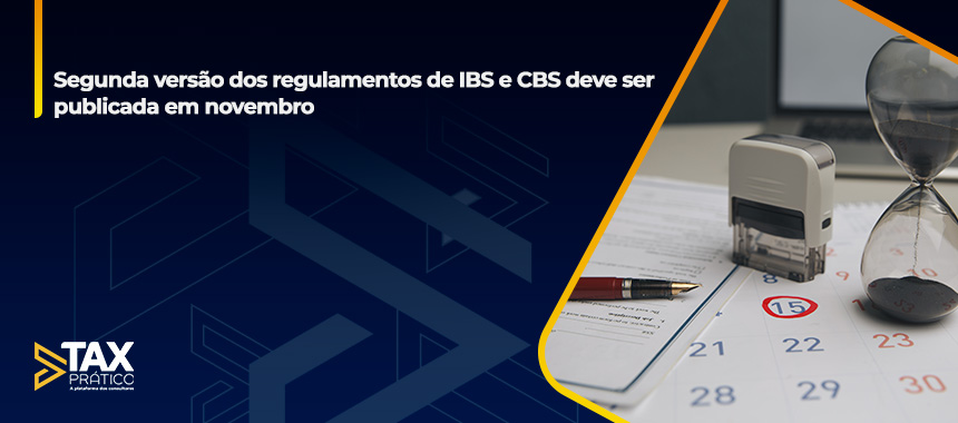 Segunda versão dos regulamentos de IBS e CBS deve ser publicada em novembro