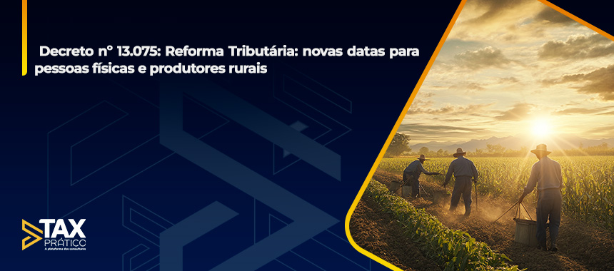 Decreto nº 13.075: Reforma Tributária - novas datas para pessoas físicas e produtores rurais