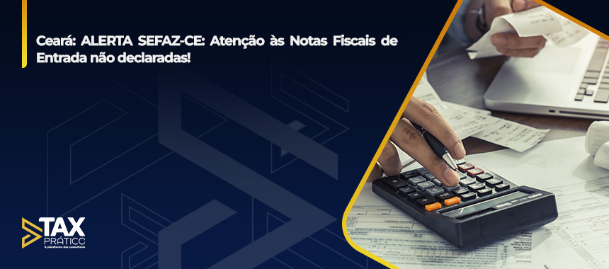 ALERTA SEFAZ-CE: Atenção às Notas Fiscais de Entrada não declaradas!