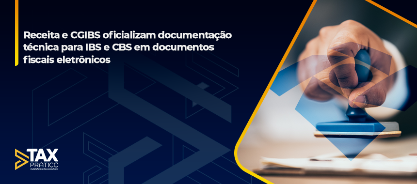 Receita e CGIBS oficializam documentação técnica para IBS e CBS em documentos fiscais eletrônicos