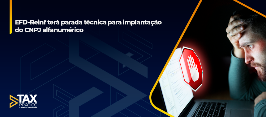 EFD-Reinf terá parada técnica para implantação do CNPJ alfanumérico