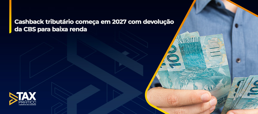Cashback tributário começa em 2027 com devolução da CBS para baixa renda