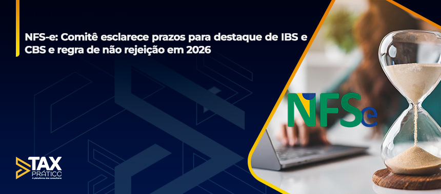 NFS-e: Comitê esclarece prazos para destaque de IBS e CBS e regra de não rejeição em 2026
