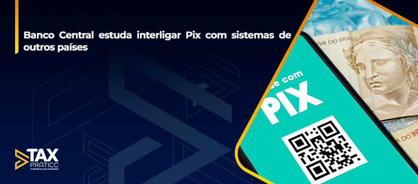 Banco Central estuda interligar Pix com sistemas de outros países