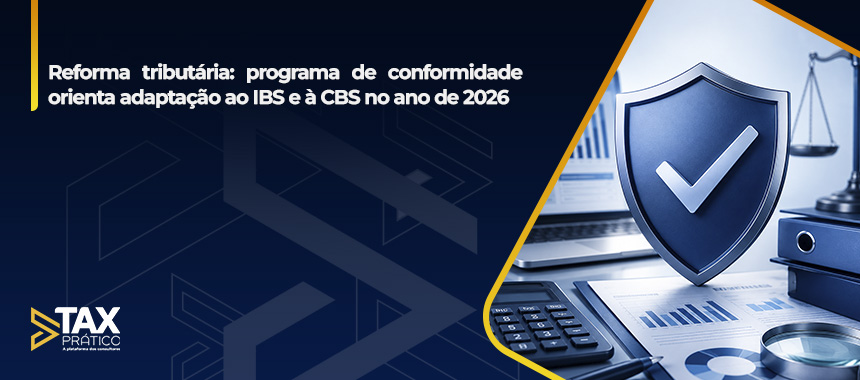 Reforma tributária: programa de conformidade orienta adaptação ao IBS e à CBS no ano de 2026