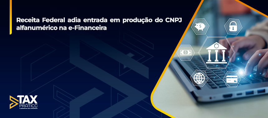 Receita Federal adia entrada em produção do CNPJ alfanumérico na e-Financeira