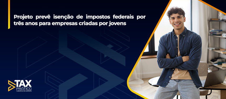 Projeto prevê isenção de impostos federais por três anos para empresas criadas por jovens