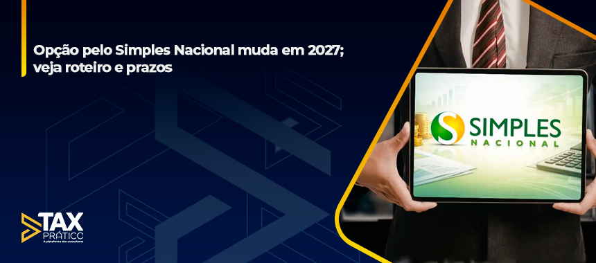 Opção pelo Simples Nacional muda em 2027; veja roteiro e prazos
