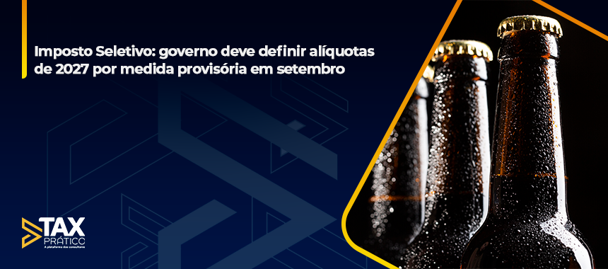 Imposto Seletivo: governo deve definir alíquotas de 2027 por medida provisória em setembro