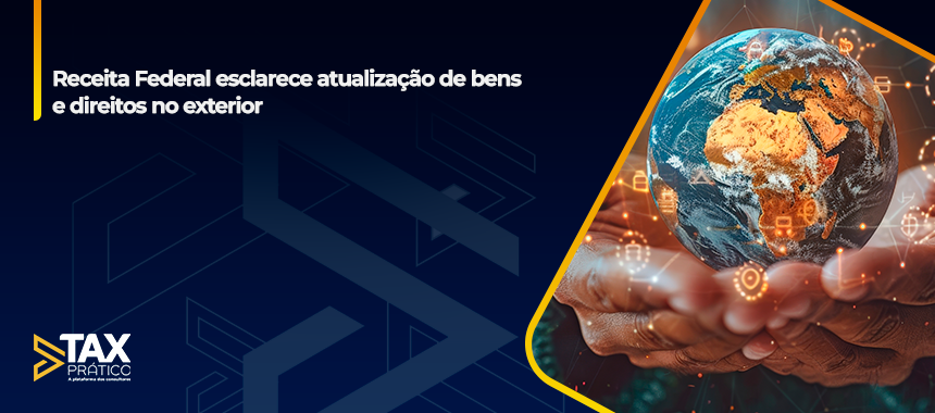 Receita Federal esclarece atualização de bens e direitos no exterior