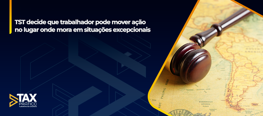 TST decide que trabalhador pode mover ação no lugar onde mora em situações excepcionais