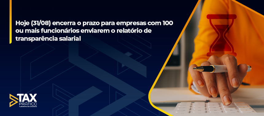 Hoje (31/08) encerra o prazo para empresas com 100 ou mais funcionários enviarem o relatório de  transparência salarial