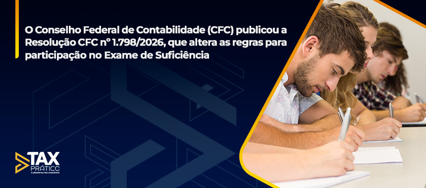 O Conselho Federal de Contabilidade (CFC) publicou a Resolução CFC nº 1.798/2026, que altera as regras para participação no Exame de Suficiência