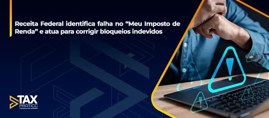 Receita Federal identifica falha no “Meu Imposto de Renda” e atua para corrigir bloqueios indevidos