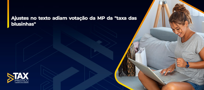 Ajustes no texto adiam votação da MP da "taxa das blusinhas"