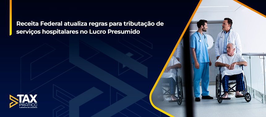Receita Federal atualiza regras para tributação de serviços hospitalares no Lucro Presumido