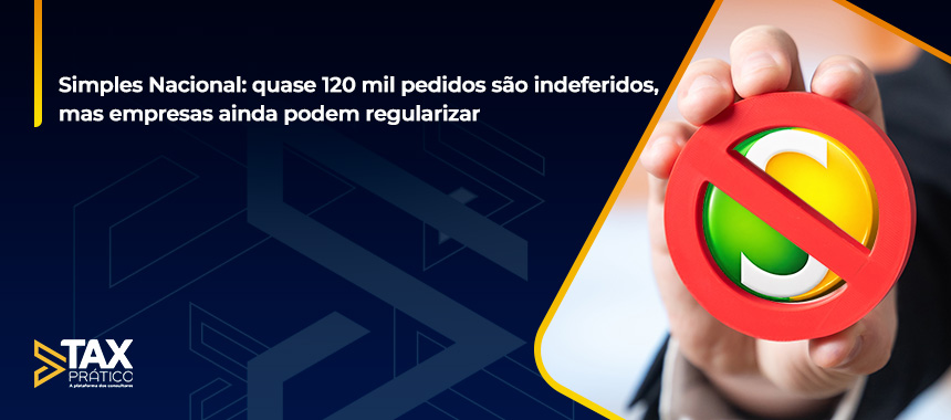 Simples Nacional: quase 120 mil pedidos são indeferidos, mas empresas ainda podem regularizar