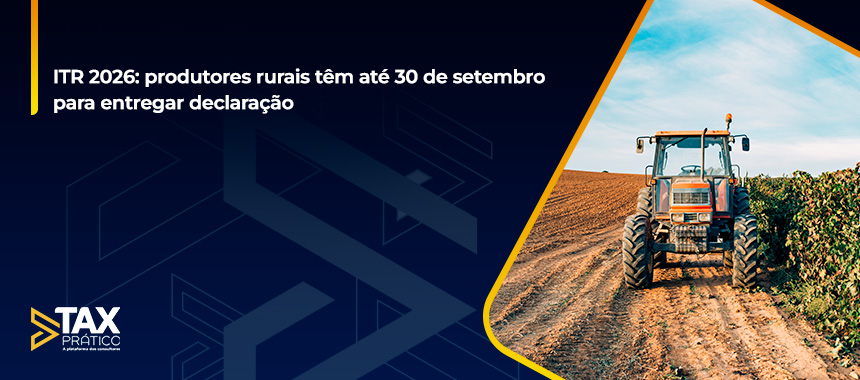 ITR 2026: produtores rurais têm até 30 de setembro para entregar declaração