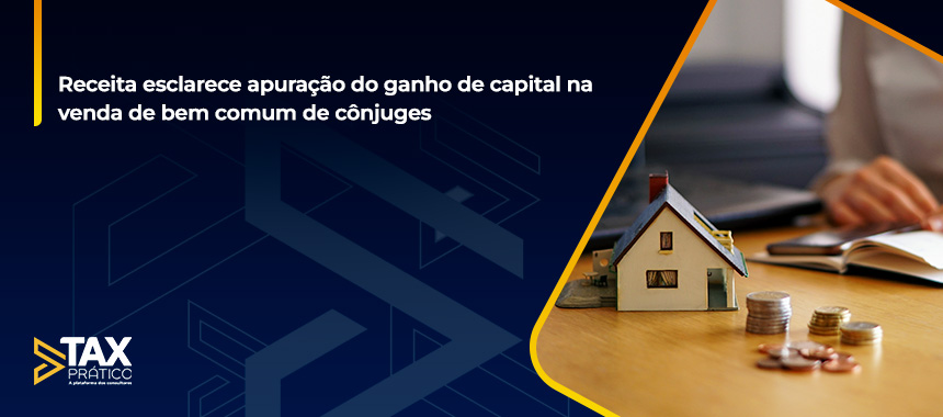 Receita esclarece apuração do ganho de capital na venda de bem comum de cônjuges