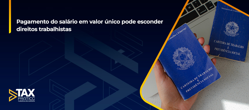 Pagamento do salário em valor único pode esconder direitos trabalhistas