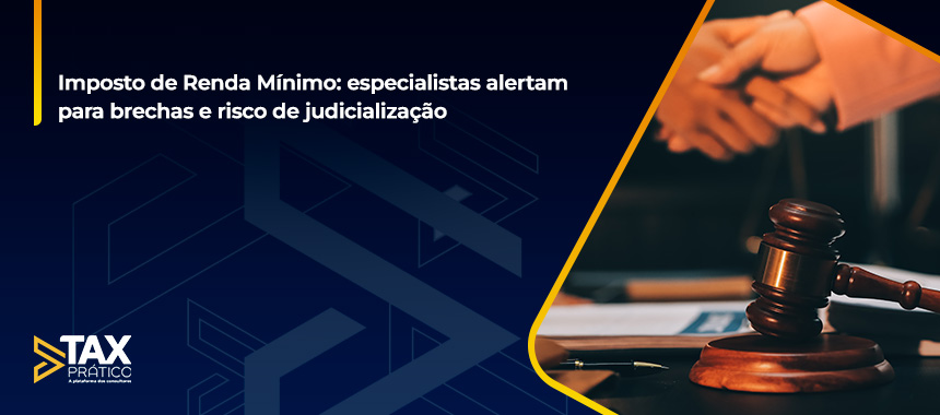 Imposto de Renda Mínimo: especialistas alertam para brechas e risco de judicialização