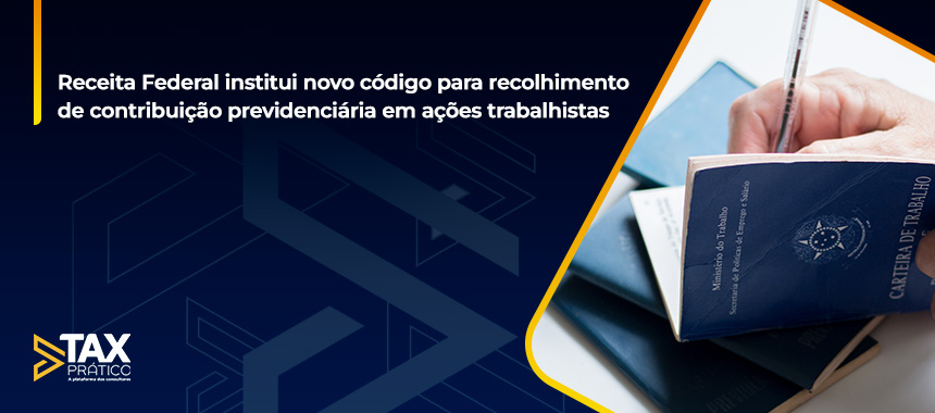 Receita Federal institui novo código para recolhimento de contribuição previdenciária em ações trabalhistas