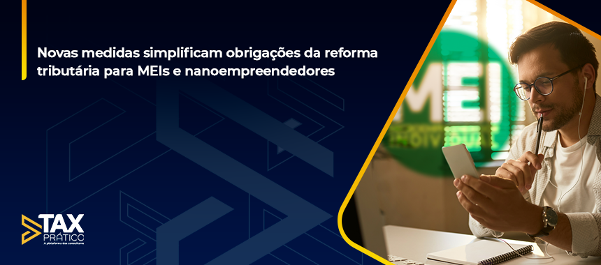 Novas medidas simplificam obrigações da reforma tributária para MEIs e nanoempreendedores
