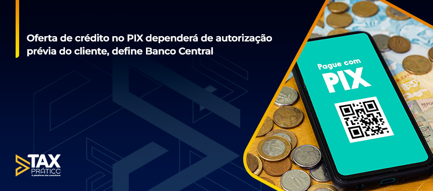 Oferta de crédito no PIX dependerá de autorização prévia do cliente, define Banco Central