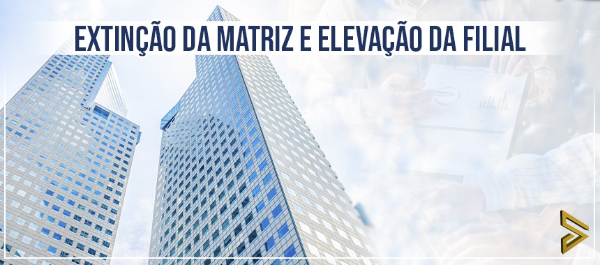 Extinção da Matriz e Elevação da Filial