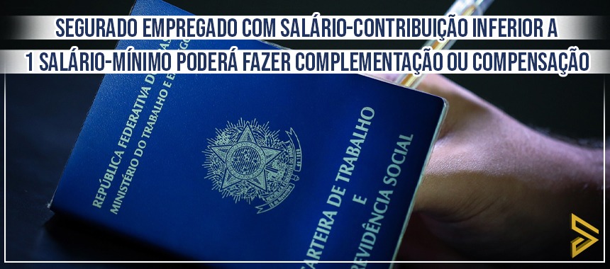 Segurado empregado com salário-contribuição inferior a 1 salário-mínimo poderá fazer complementação ou compensação