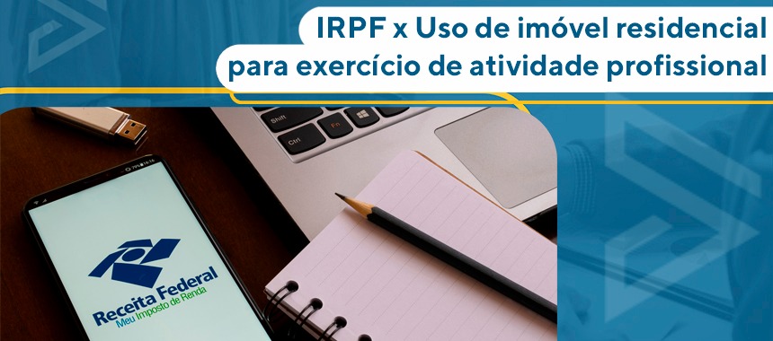 IRPF x Uso de imóvel residencial para exercício de atividade profissional