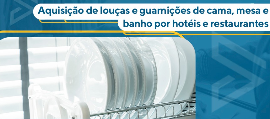 Aquisição de louças e guarnições de cama, mesa e banho por hotéis e restaurantes
