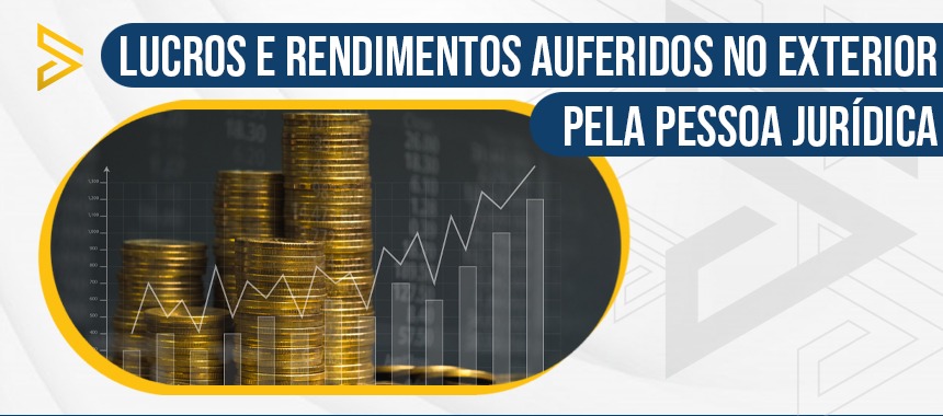 Lucros e Rendimentos Auferidos no Exterior pela Pessoa Jurídica