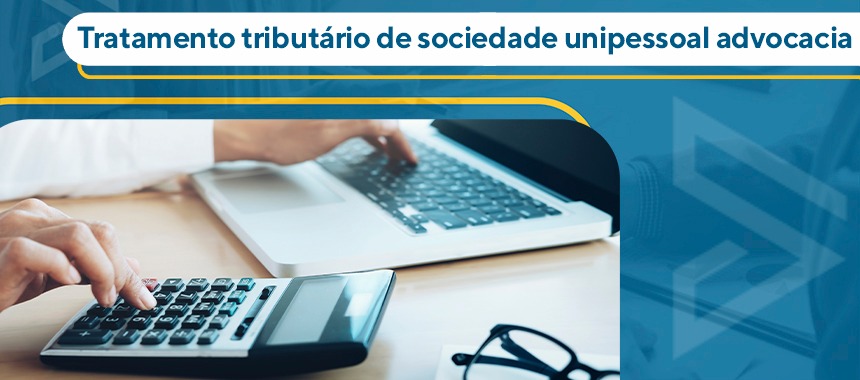 Tratamento Tributário de Sociedade Unipessoal de Advocacia