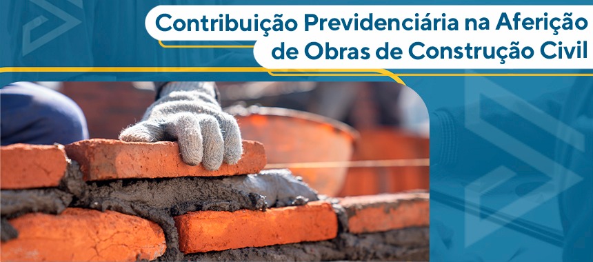 Contribuição Previdenciária na Aferição de Obras de Construção Civil